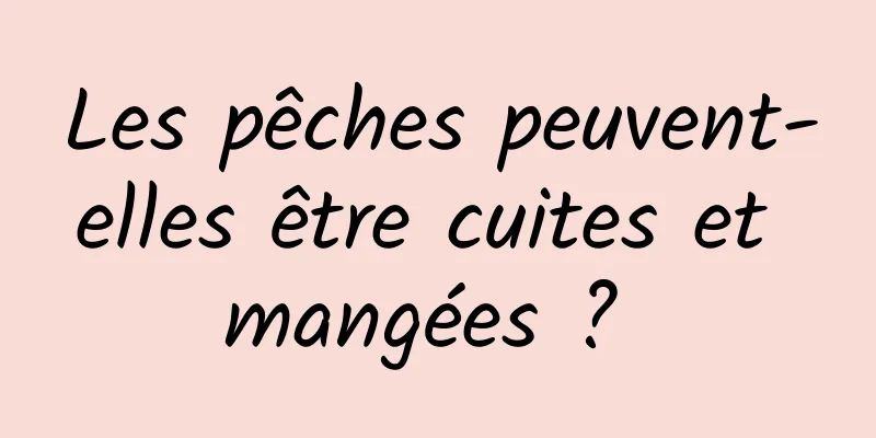 Les pêches peuvent-elles être cuites et mangées ? 