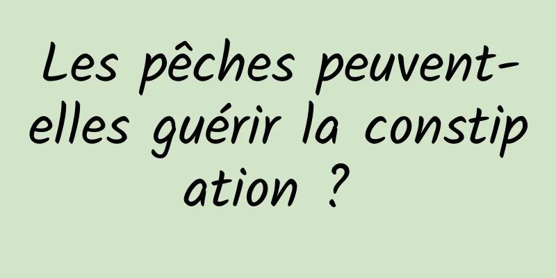 Les pêches peuvent-elles guérir la constipation ? 