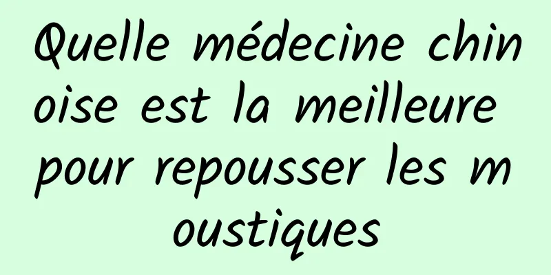 Quelle médecine chinoise est la meilleure pour repousser les moustiques