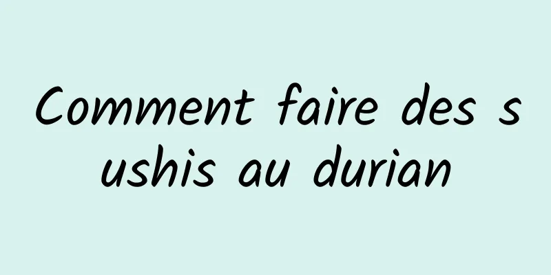 Comment faire des sushis au durian