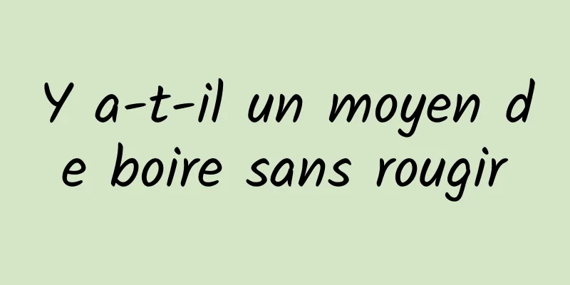 Y a-t-il un moyen de boire sans rougir