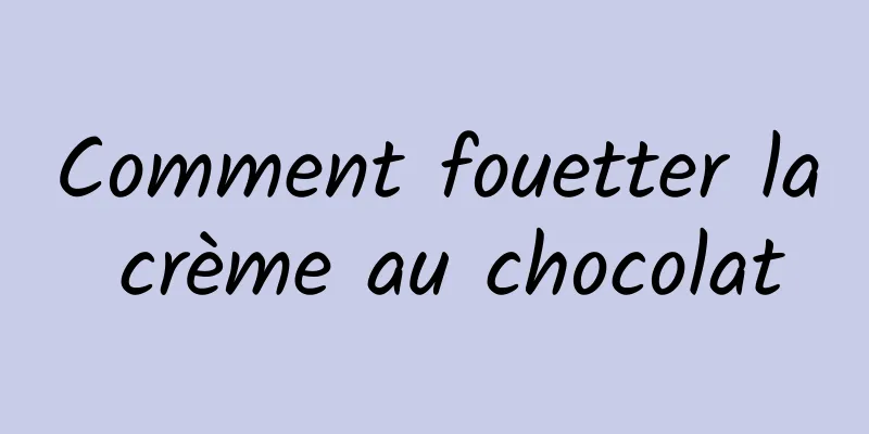 Comment fouetter la crème au chocolat