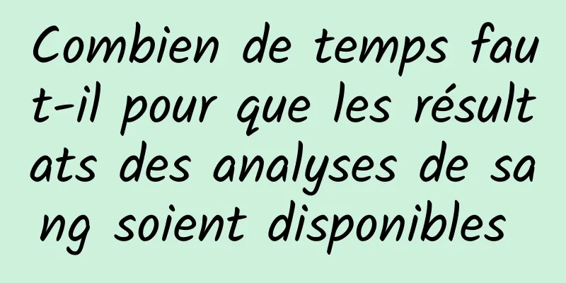 Combien de temps faut-il pour que les résultats des analyses de sang soient disponibles 