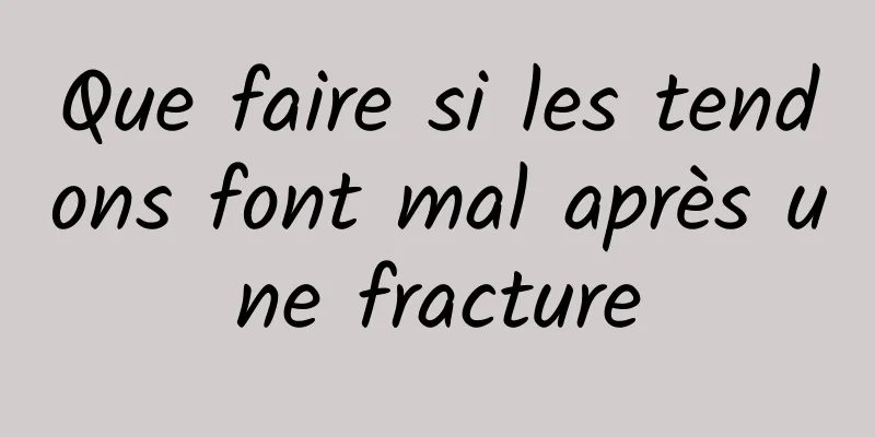 Que faire si les tendons font mal après une fracture