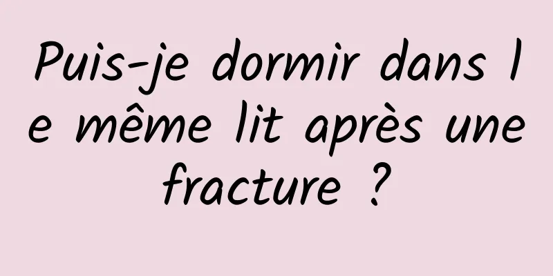 Puis-je dormir dans le même lit après une fracture ? 