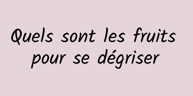 Quels sont les fruits pour se dégriser