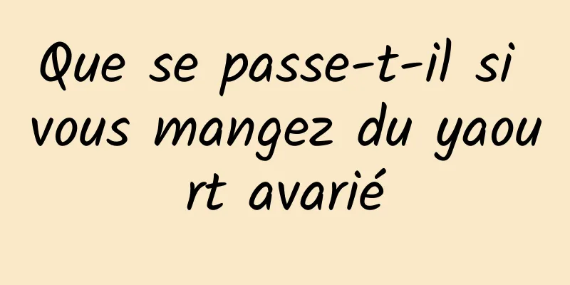 Que se passe-t-il si vous mangez du yaourt avarié