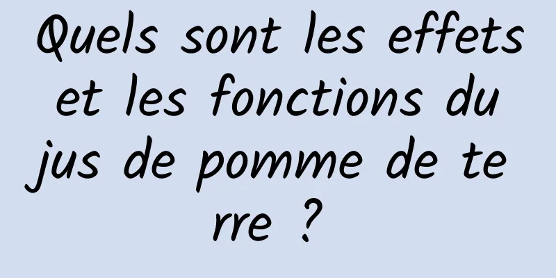 Quels sont les effets et les fonctions du jus de pomme de terre ? 