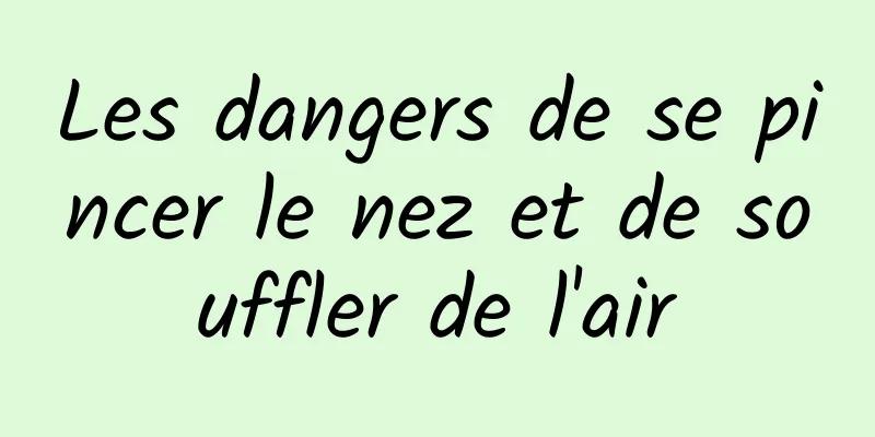 Les dangers de se pincer le nez et de souffler de l'air