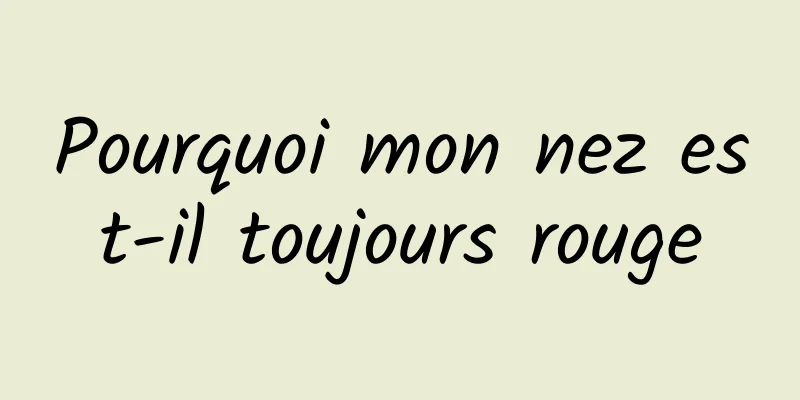 Pourquoi mon nez est-il toujours rouge