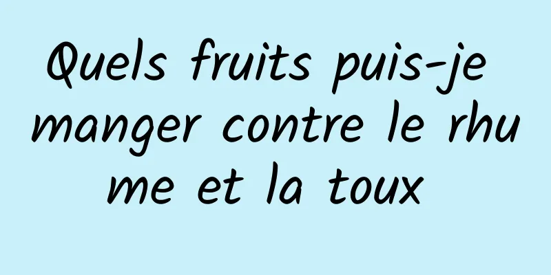 Quels fruits puis-je manger contre le rhume et la toux 