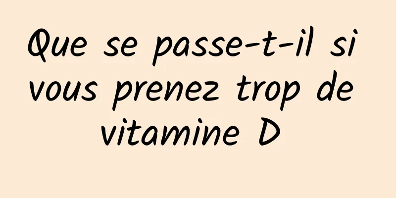 Que se passe-t-il si vous prenez trop de vitamine D 