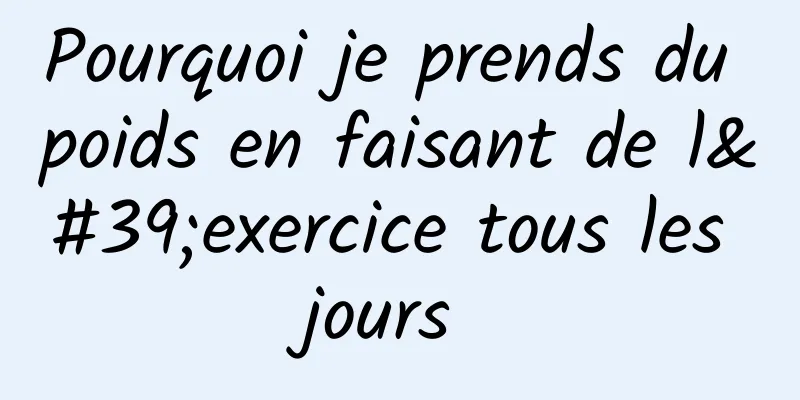 Pourquoi je prends du poids en faisant de l'exercice tous les jours 