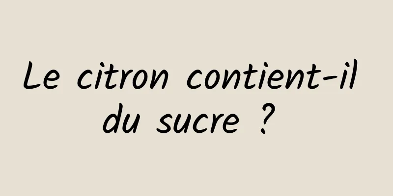 Le citron contient-il du sucre ? 