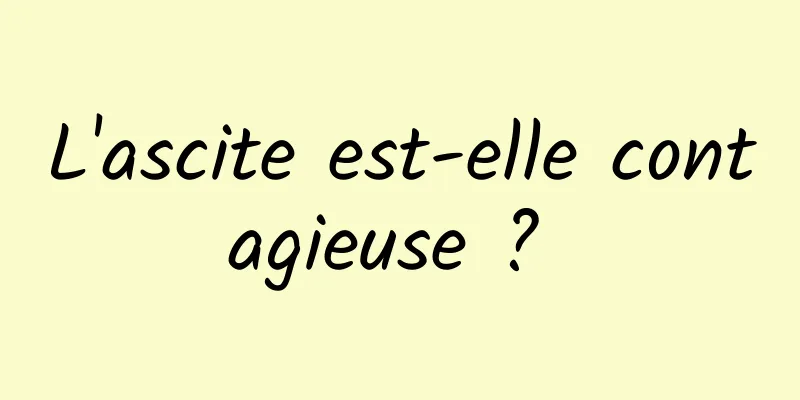 L'ascite est-elle contagieuse ? 