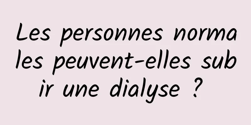 Les personnes normales peuvent-elles subir une dialyse ? 