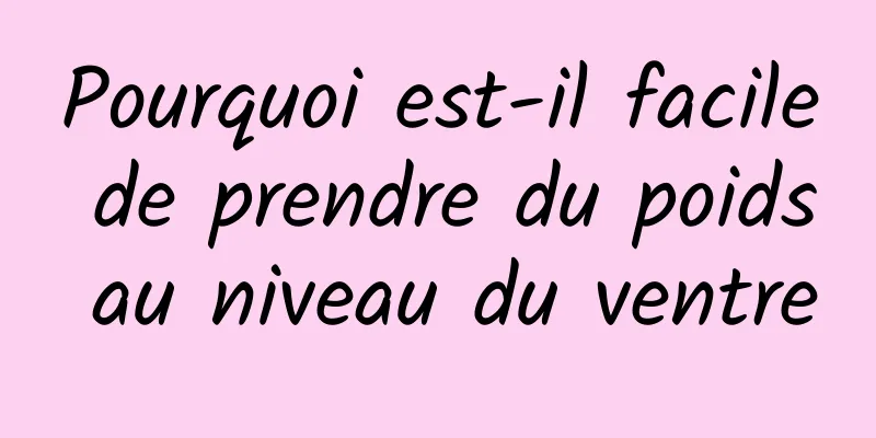 Pourquoi est-il facile de prendre du poids au niveau du ventre