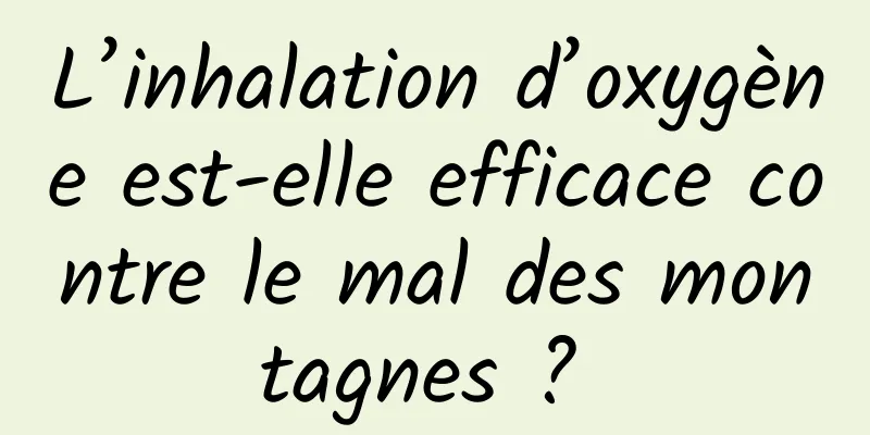 L’inhalation d’oxygène est-elle efficace contre le mal des montagnes ? 