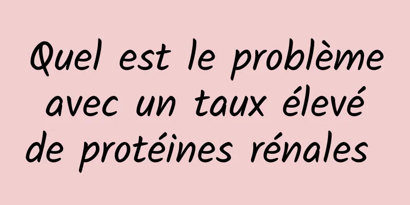 Quel est le problème avec un taux élevé de protéines rénales 