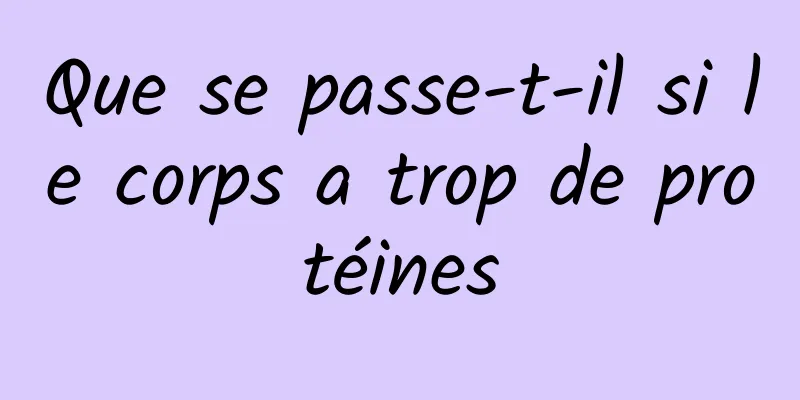 Que se passe-t-il si le corps a trop de protéines