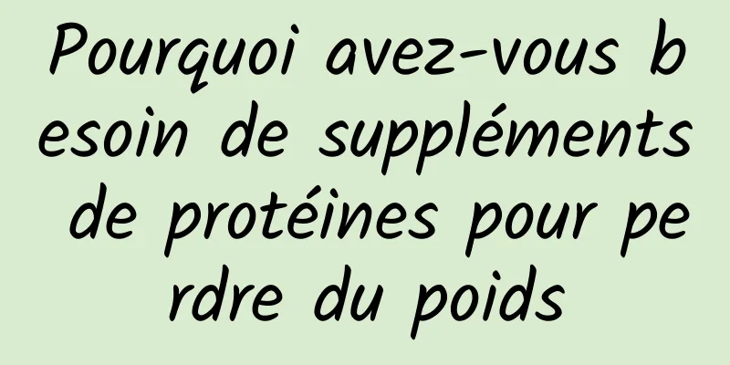 Pourquoi avez-vous besoin de suppléments de protéines pour perdre du poids