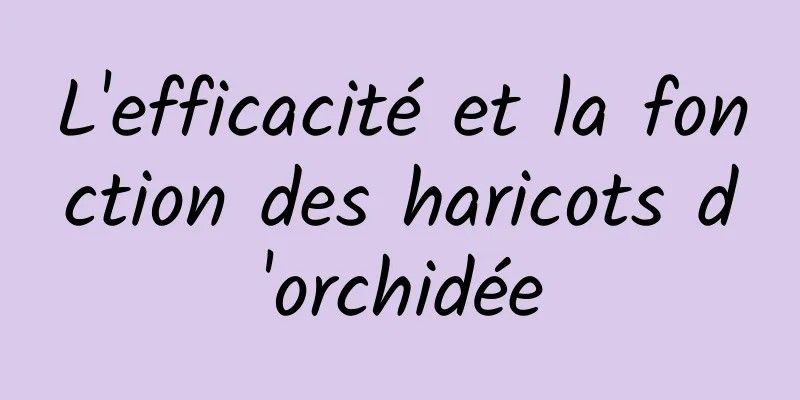 L'efficacité et la fonction des haricots d'orchidée