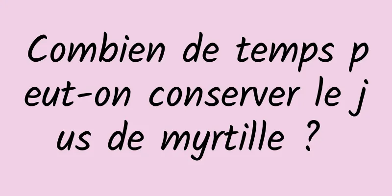 Combien de temps peut-on conserver le jus de myrtille ? 