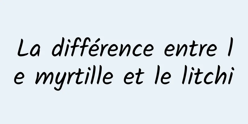 La différence entre le myrtille et le litchi