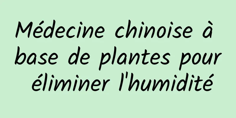 Médecine chinoise à base de plantes pour éliminer l'humidité