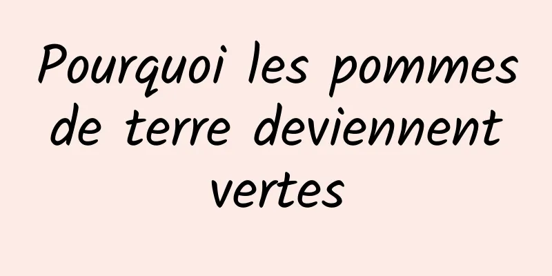 Pourquoi les pommes de terre deviennent vertes