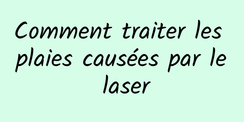 Comment traiter les plaies causées par le laser