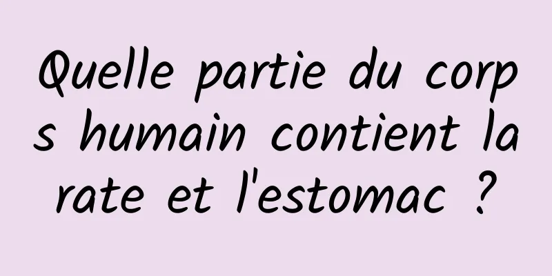 Quelle partie du corps humain contient la rate et l'estomac ? 