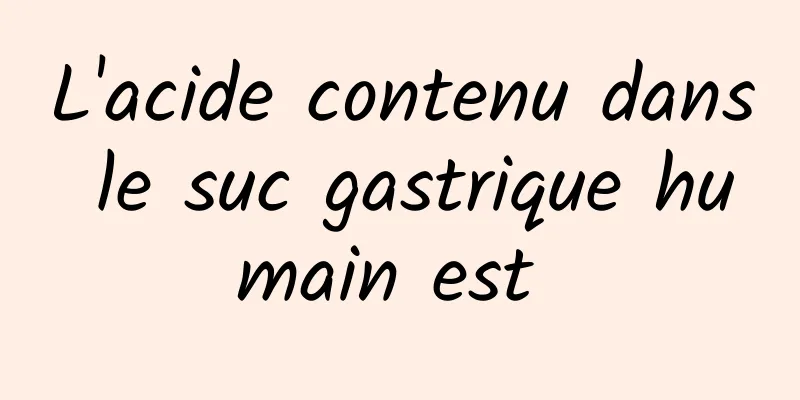 L'acide contenu dans le suc gastrique humain est 