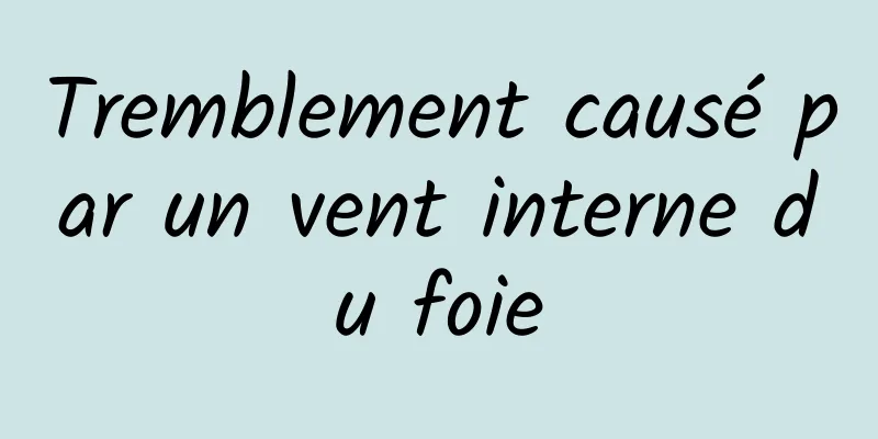 Tremblement causé par un vent interne du foie