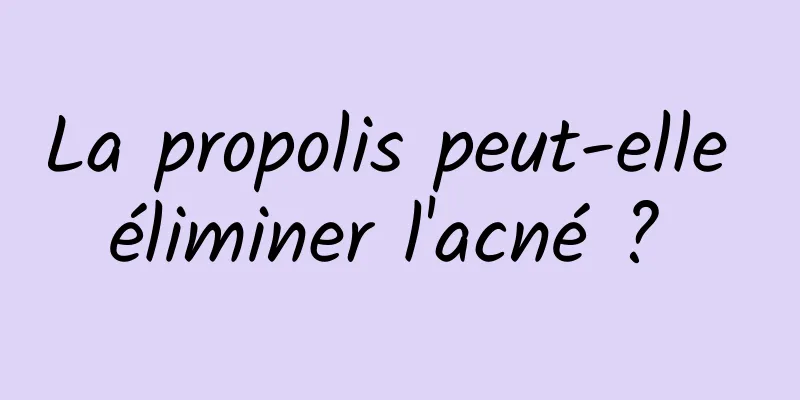 La propolis peut-elle éliminer l'acné ? 