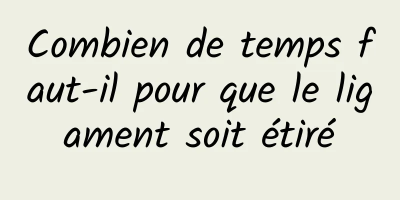 Combien de temps faut-il pour que le ligament soit étiré