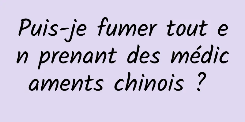 Puis-je fumer tout en prenant des médicaments chinois ? 