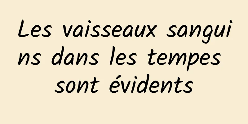 Les vaisseaux sanguins dans les tempes sont évidents