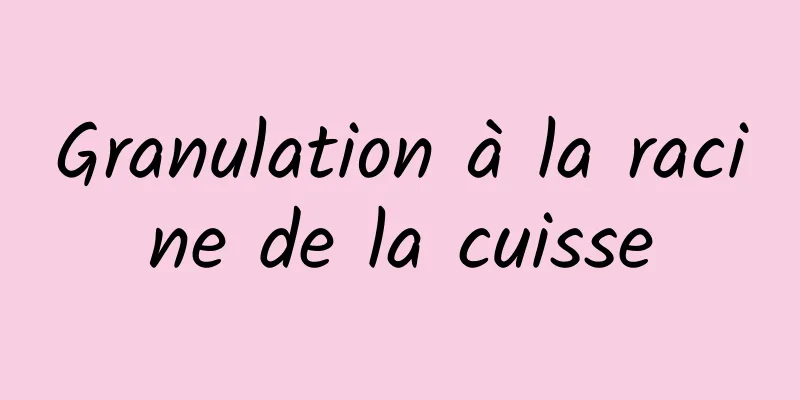 Granulation à la racine de la cuisse