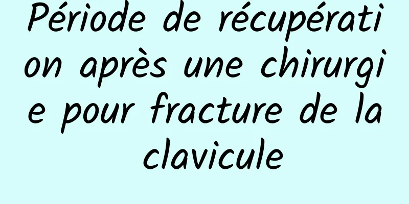 Période de récupération après une chirurgie pour fracture de la clavicule