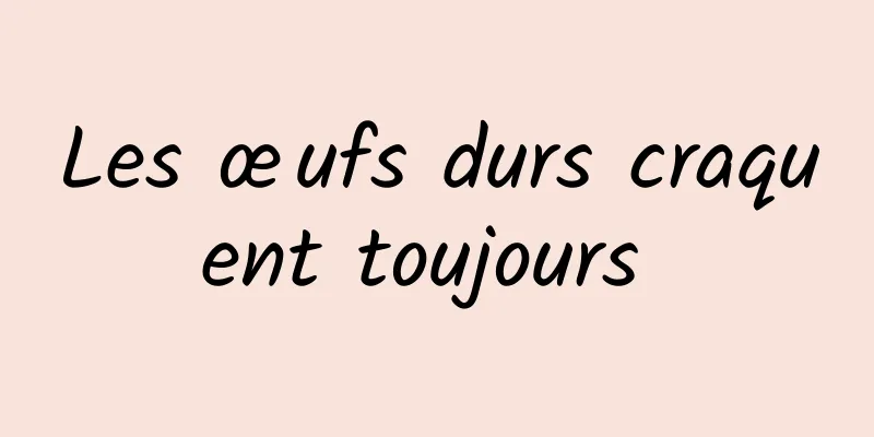 Les œufs durs craquent toujours 