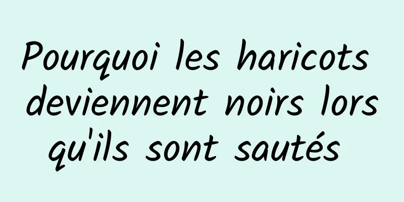 Pourquoi les haricots deviennent noirs lorsqu'ils sont sautés 