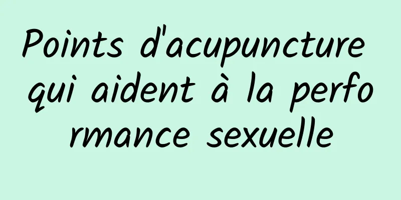 Points d'acupuncture qui aident à la performance sexuelle