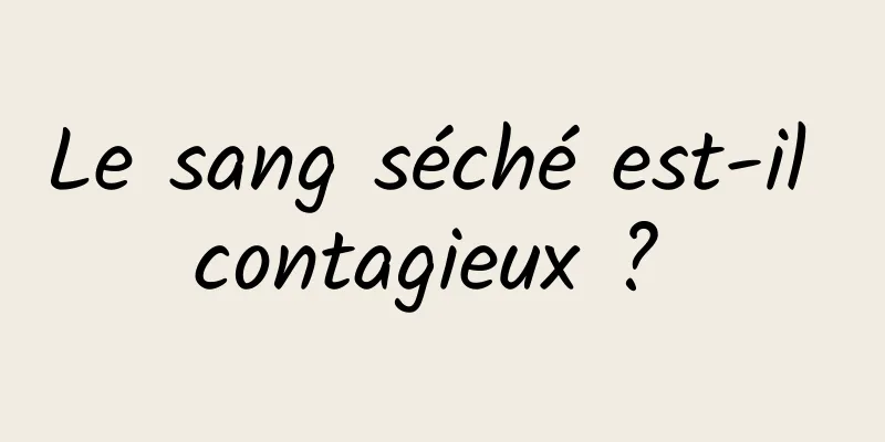 Le sang séché est-il contagieux ? 