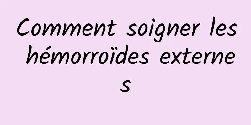 Comment soigner les hémorroïdes externes