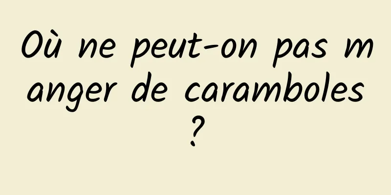 Où ne peut-on pas manger de caramboles ? 