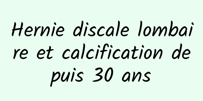 Hernie discale lombaire et calcification depuis 30 ans