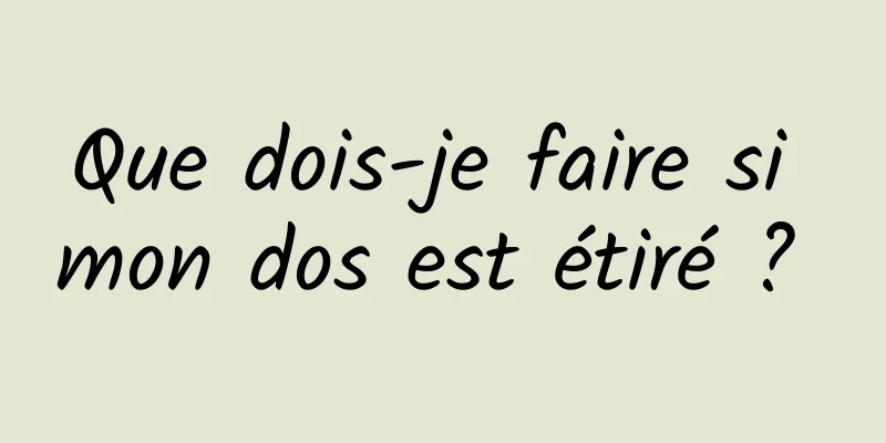 Que dois-je faire si mon dos est étiré ? 