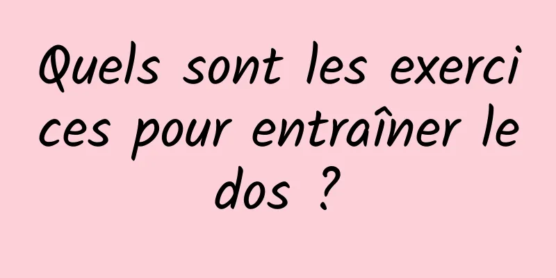 Quels sont les exercices pour entraîner le dos ? 