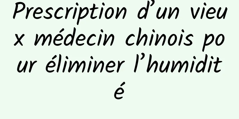 Prescription d’un vieux médecin chinois pour éliminer l’humidité